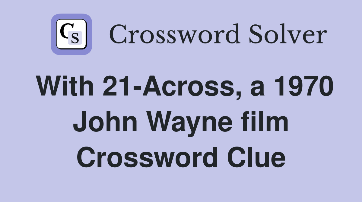 With 21-Across, a 1970 John Wayne film Crossword Clue