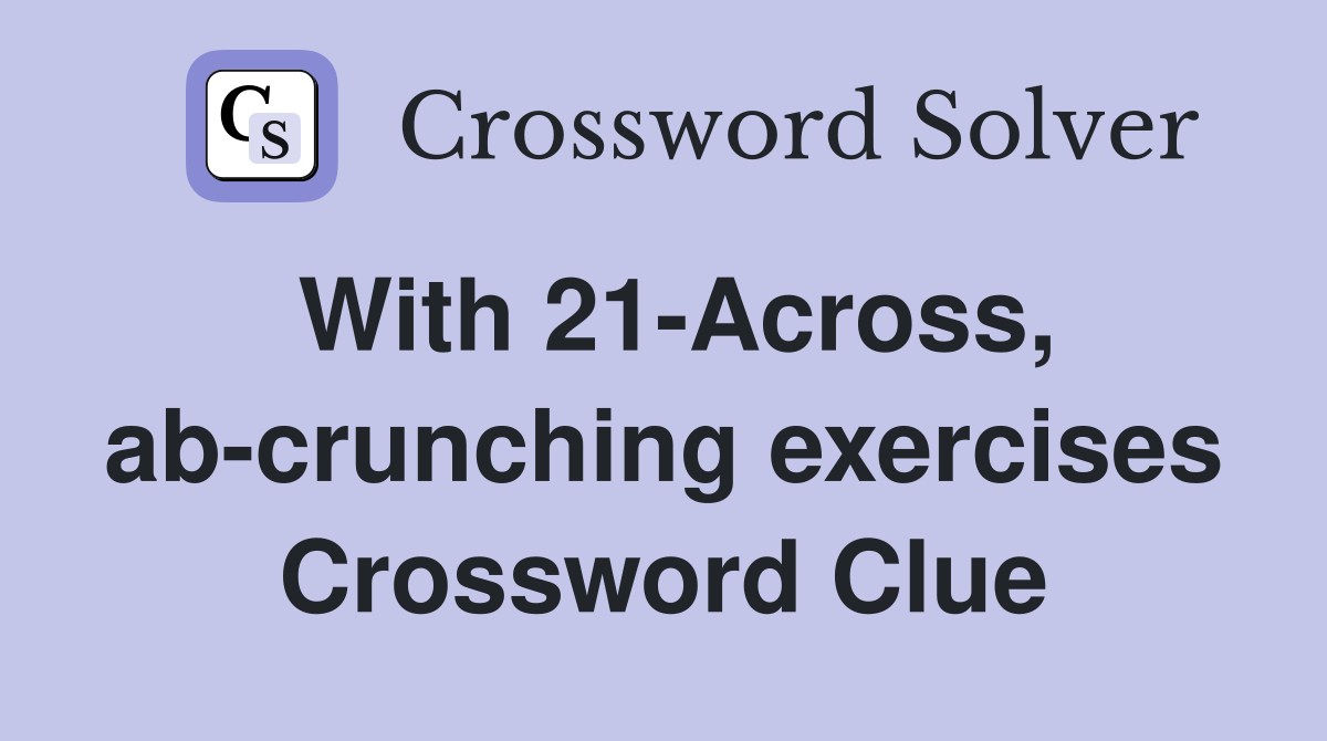 With 21-Across, ab-crunching exercises Crossword Clue