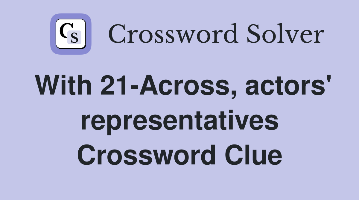With 21-Across, actors' representatives Crossword Clue