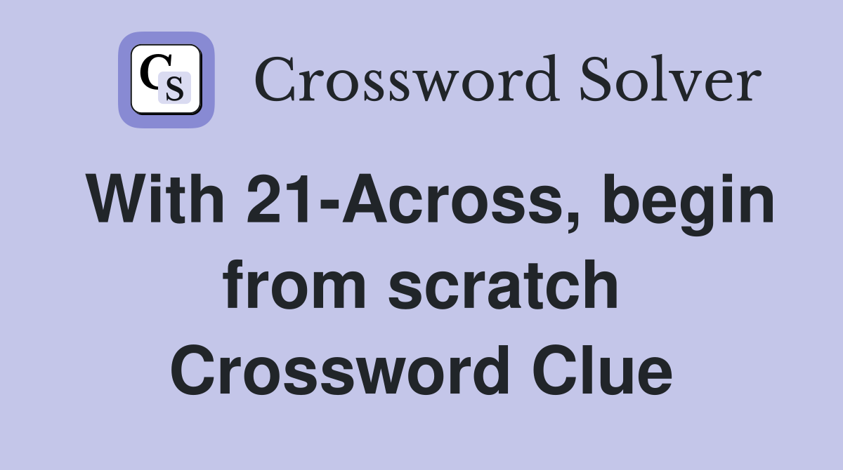 With 21-Across, begin from scratch Crossword Clue