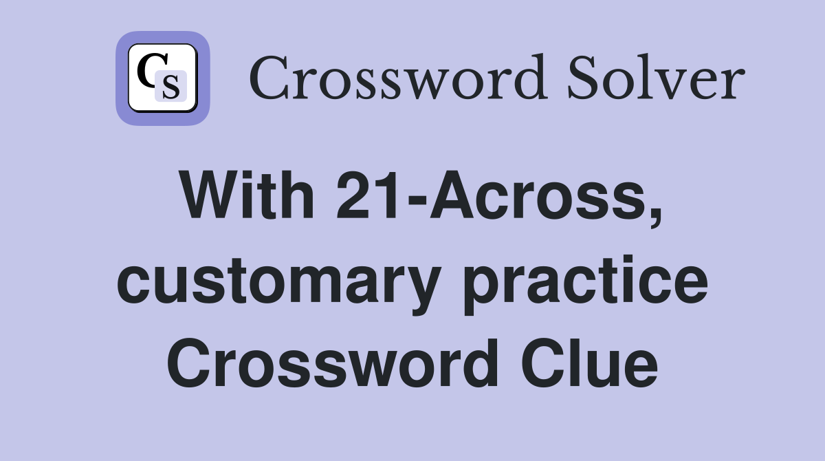 With 21-Across, customary practice Crossword Clue