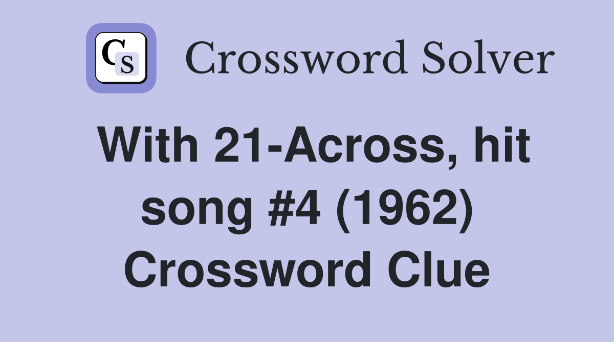 With 21-Across, hit song #4 (1962) Crossword Clue