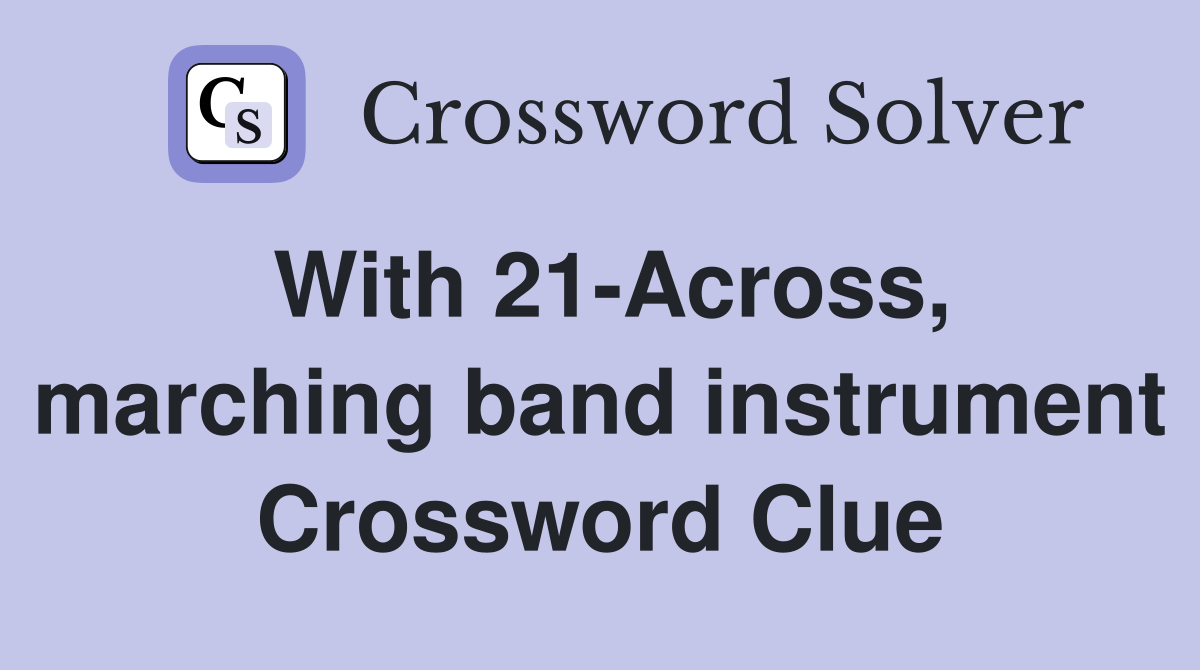 With 21-Across, marching band instrument Crossword Clue