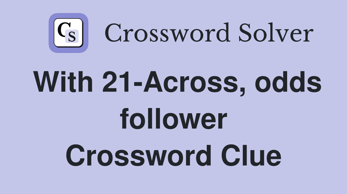 With 21-Across, odds follower Crossword Clue