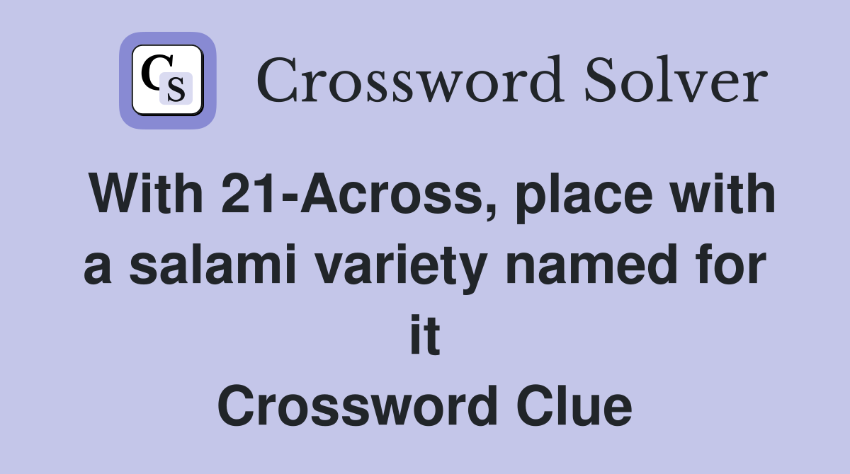 With 21-Across, place with a salami variety named for it Crossword Clue