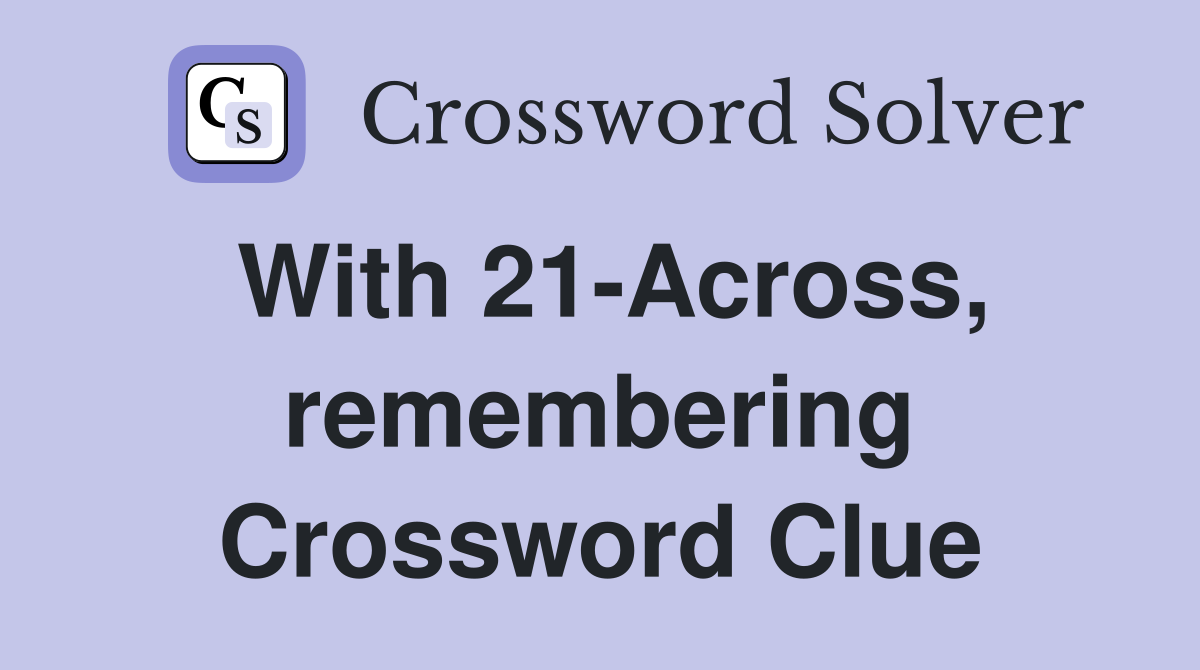 With 21-Across, remembering Crossword Clue