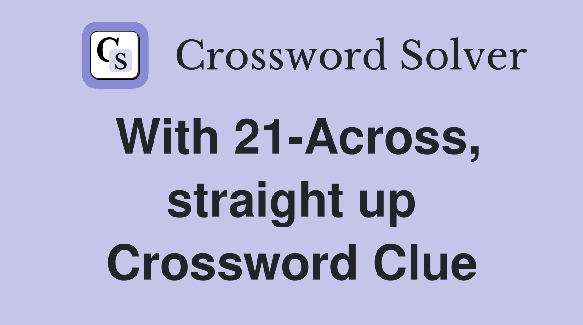 With 21-Across, straight up Crossword Clue