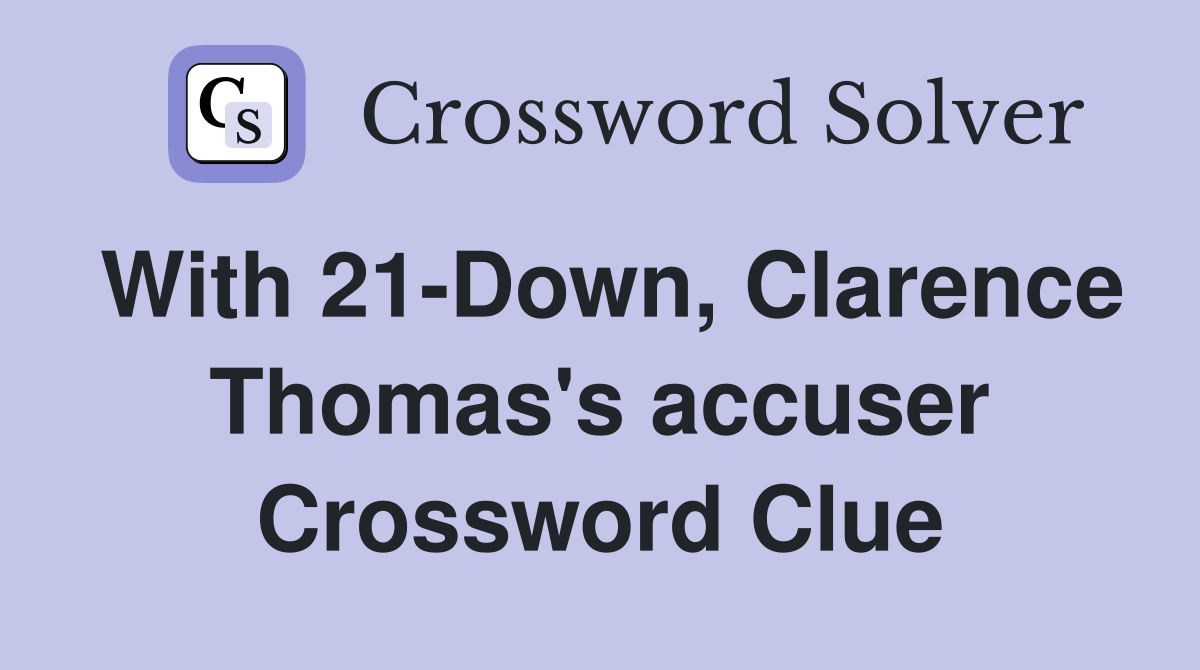 With 21-Down, Clarence Thomas's accuser Crossword Clue