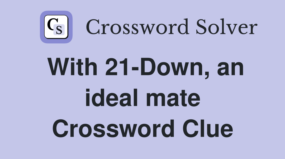With 21-Down, an ideal mate Crossword Clue