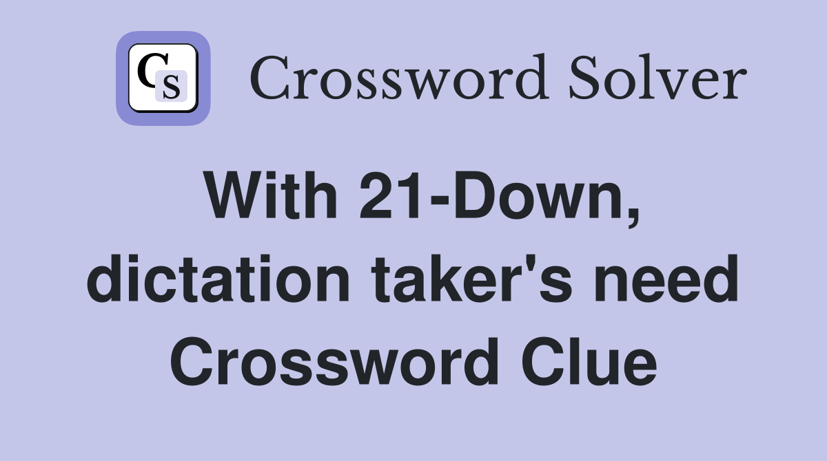 With 21-Down, dictation taker's need Crossword Clue