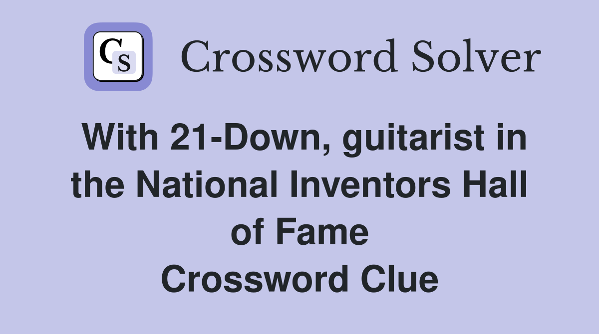 With 21-Down, guitarist in the National Inventors Hall of Fame Crossword Clue