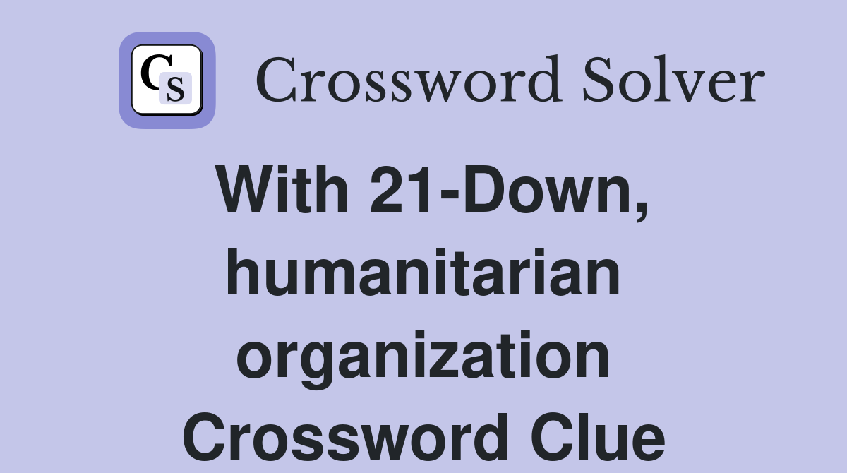 With 21-Down, humanitarian organization Crossword Clue