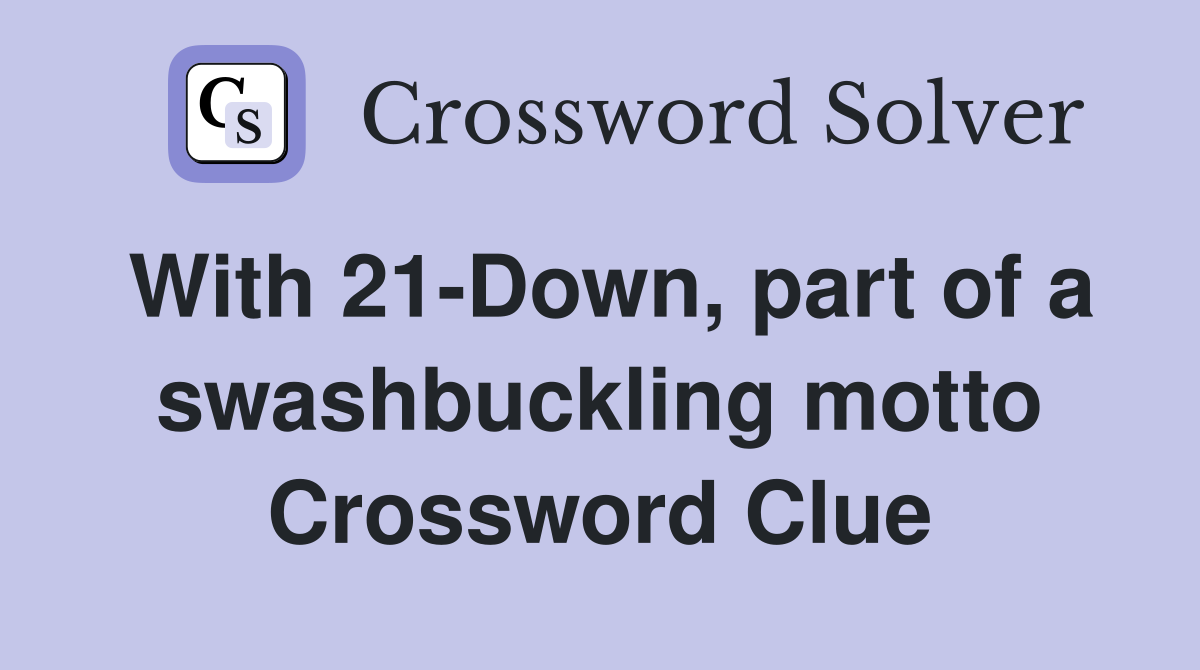 With 21-Down, part of a swashbuckling motto Crossword Clue