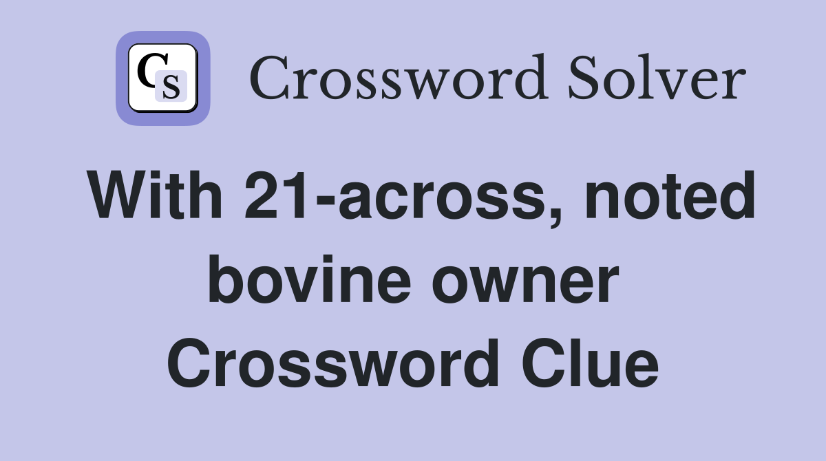 With 21-across, noted bovine owner Crossword Clue