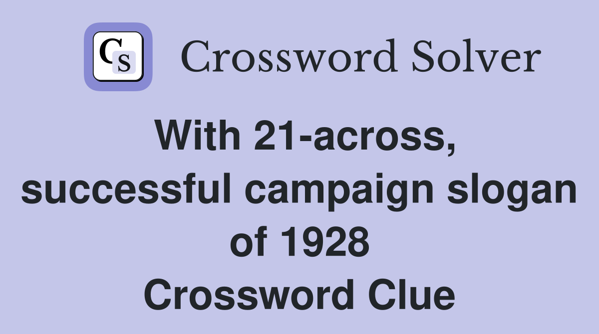 With 21-across, successful campaign slogan of 1928 Crossword Clue
