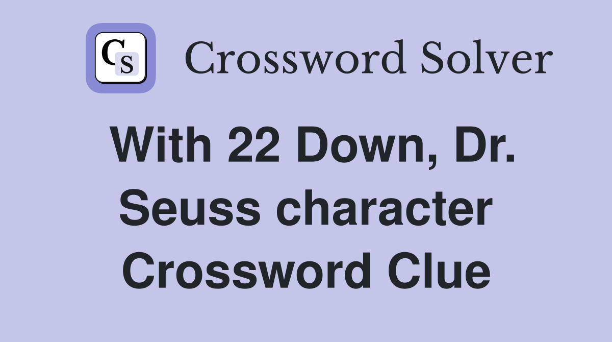 With 22 Down, Dr. Seuss character Crossword Clue