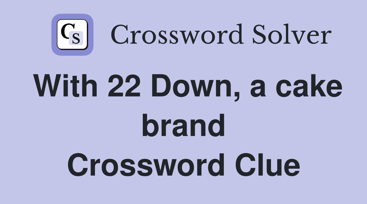 With 22 Down, a cake brand Crossword Clue