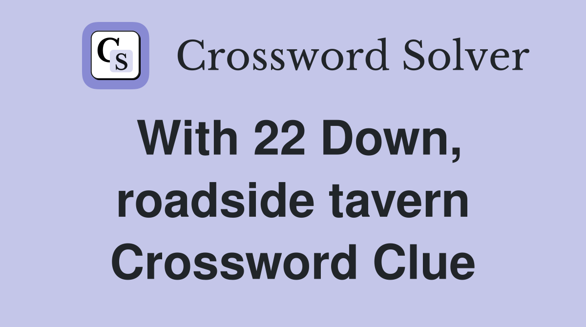 With 22 Down, roadside tavern Crossword Clue