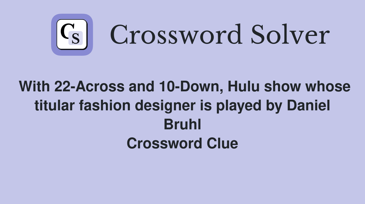 With 22-Across and 10-Down, Hulu show whose titular fashion designer is played by Daniel Bruhl Crossword Clue