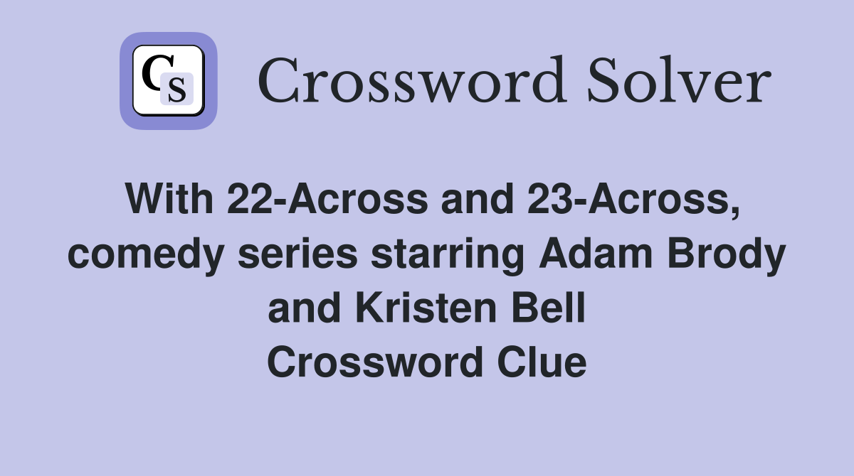With 22-Across and 23-Across, comedy series starring Adam Brody and Kristen Bell Crossword Clue