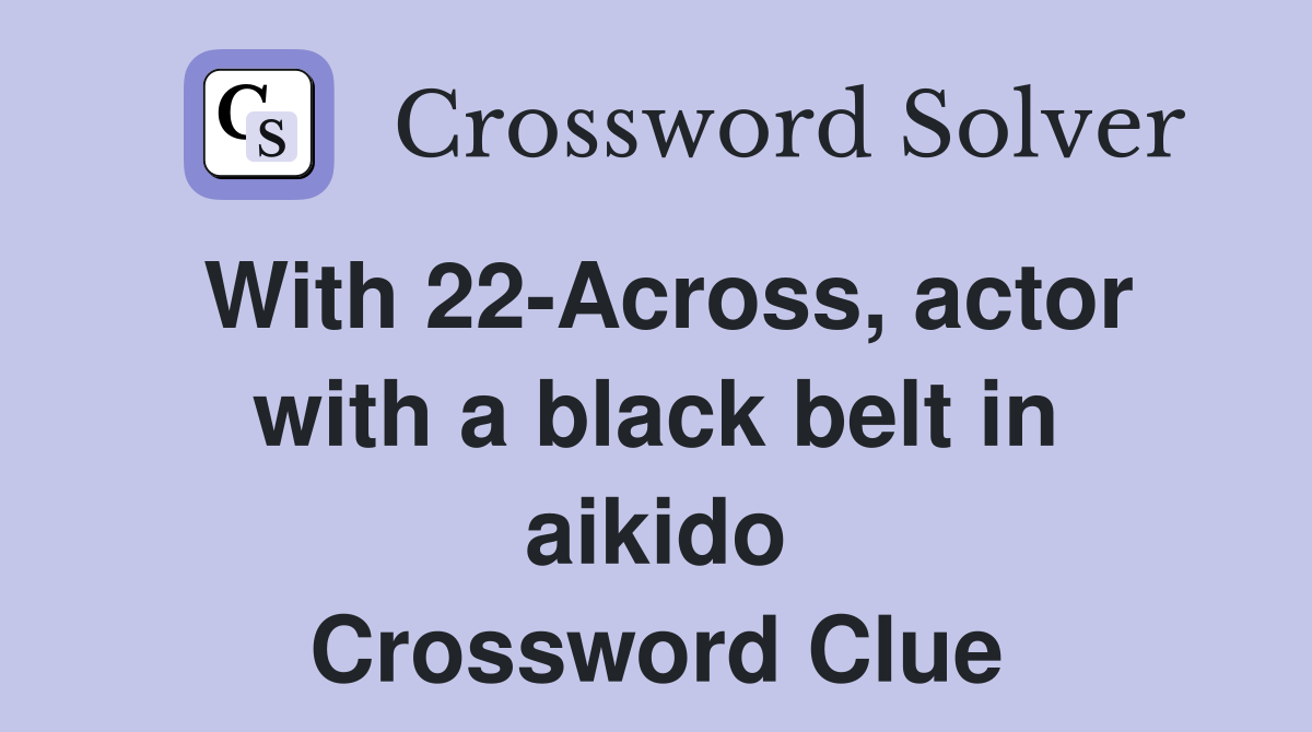 With 22-Across, actor with a black belt in aikido Crossword Clue