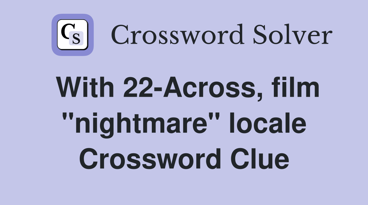 With 22-Across, film "nightmare" locale Crossword Clue