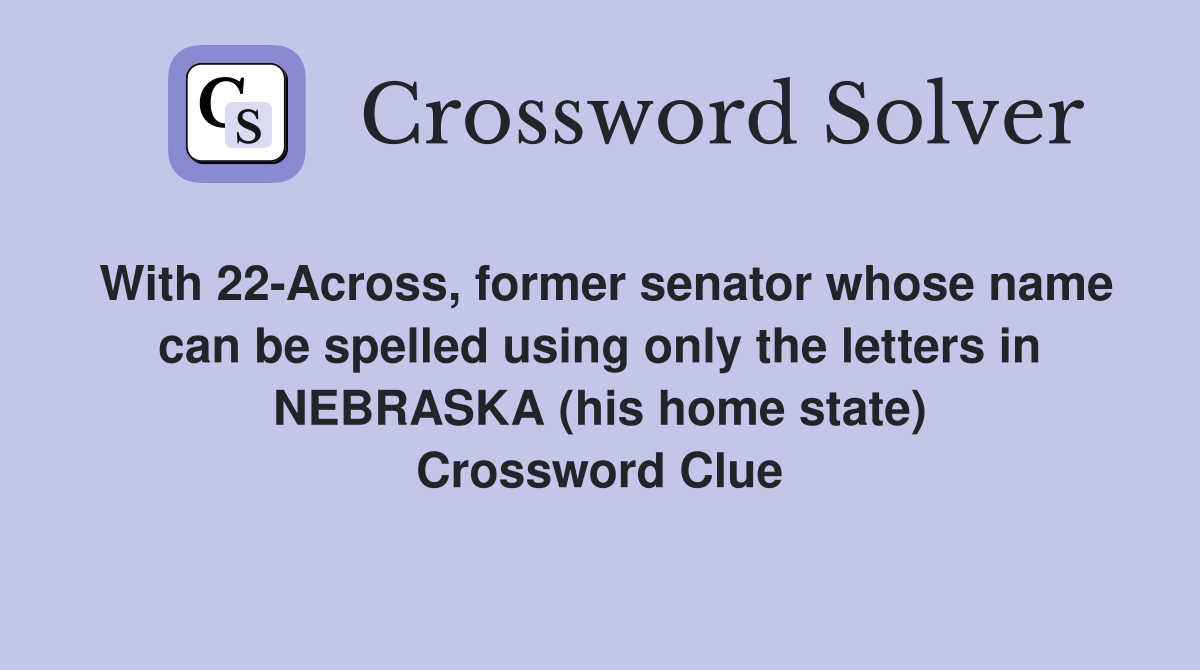 With 22-Across, former senator whose name can be spelled using only the letters in NEBRASKA (his home state) Crossword Clue