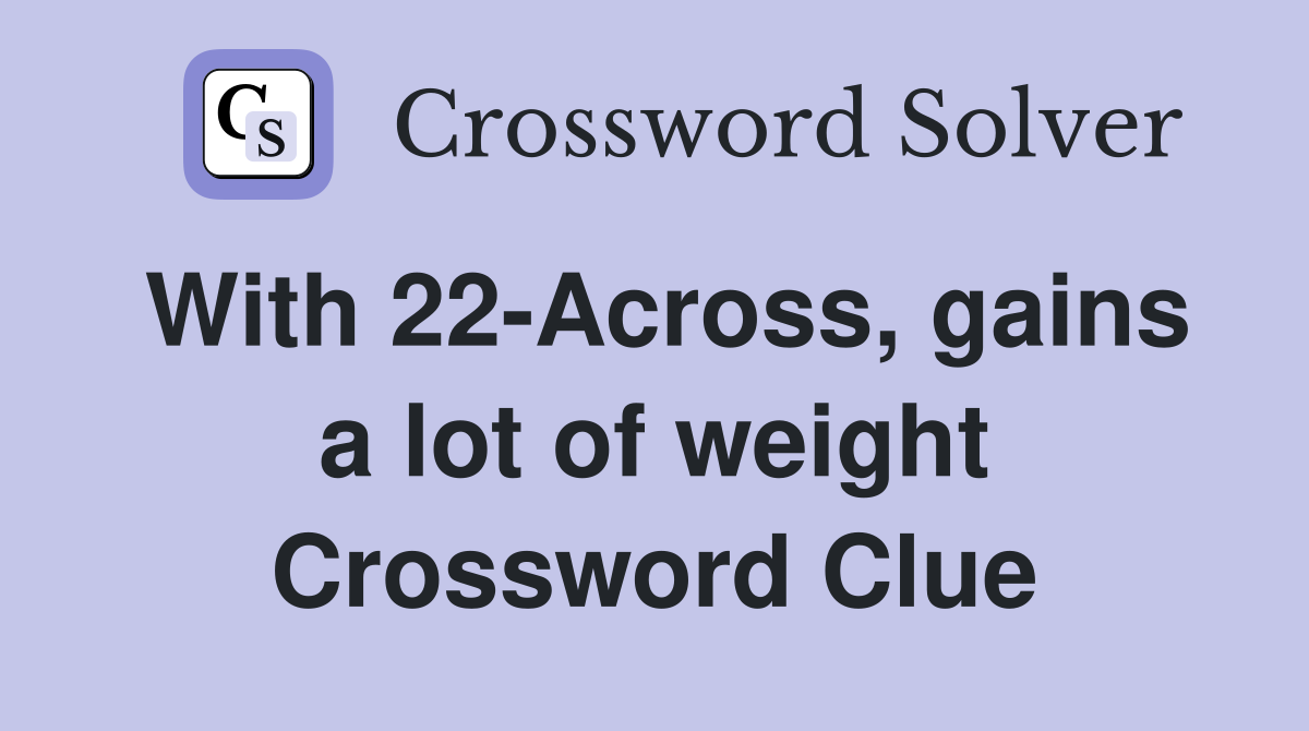 With 22-Across, gains a lot of weight Crossword Clue