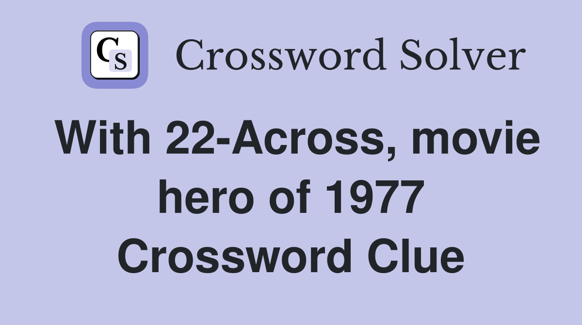 With 22-Across, movie hero of 1977 Crossword Clue