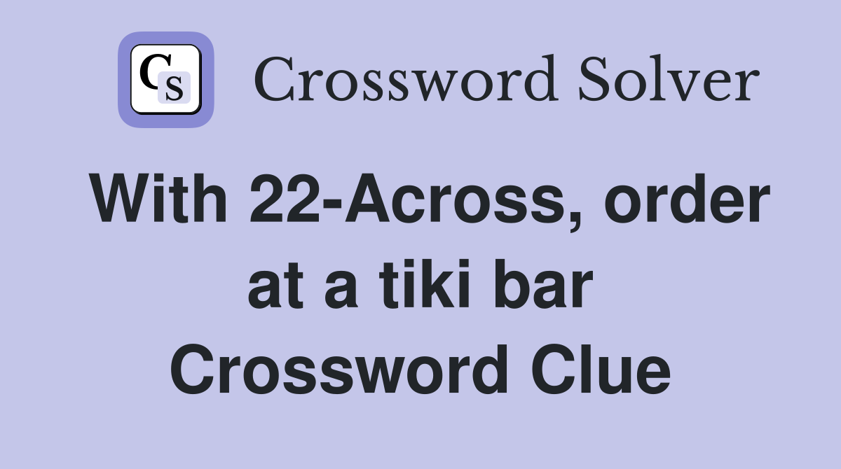 With 22-Across, order at a tiki bar Crossword Clue
