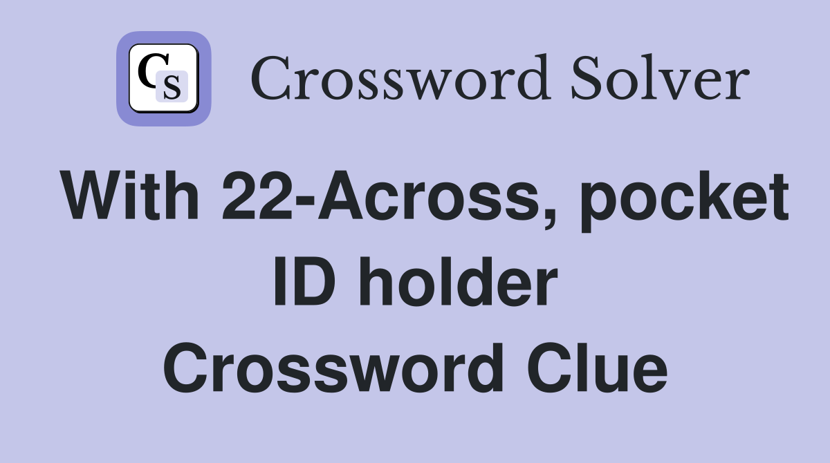 With 22-Across, pocket ID holder Crossword Clue