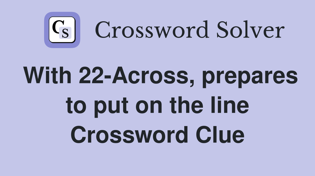 With 22-Across, prepares to put on the line Crossword Clue
