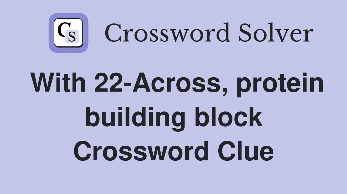 With 22-Across, protein building block Crossword Clue