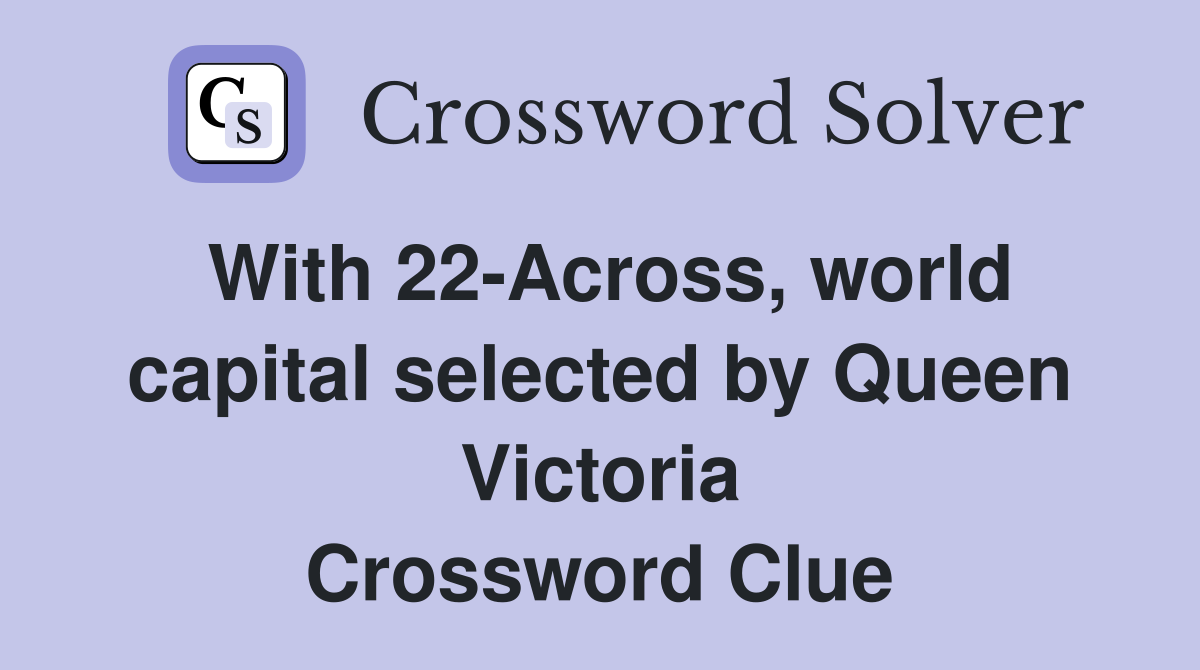 With 22-Across, world capital selected by Queen Victoria Crossword Clue
