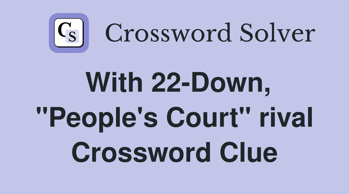With 22-Down, "People's Court" rival Crossword Clue