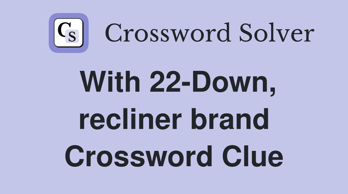 With 22-Down, recliner brand Crossword Clue