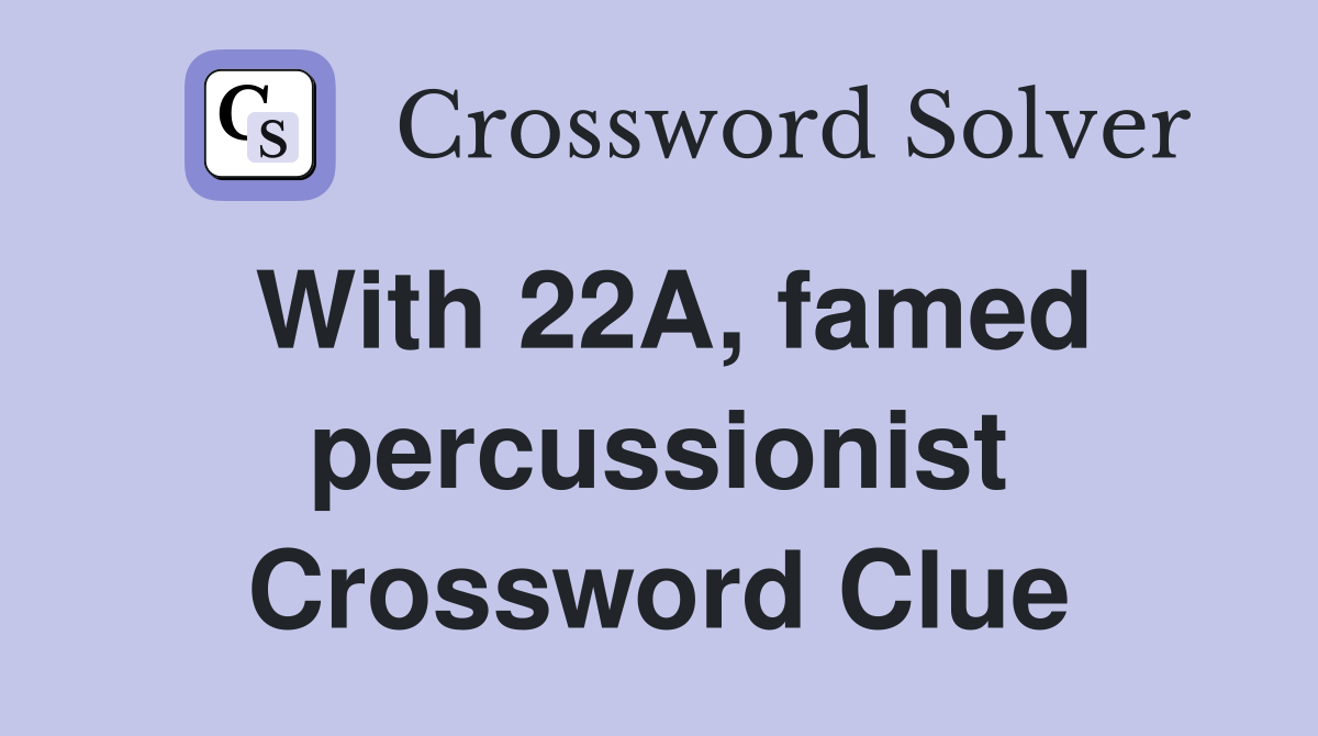 With 22A, famed percussionist Crossword Clue