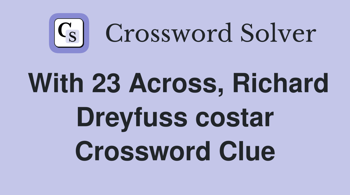 With 23 Across, Richard Dreyfuss costar Crossword Clue