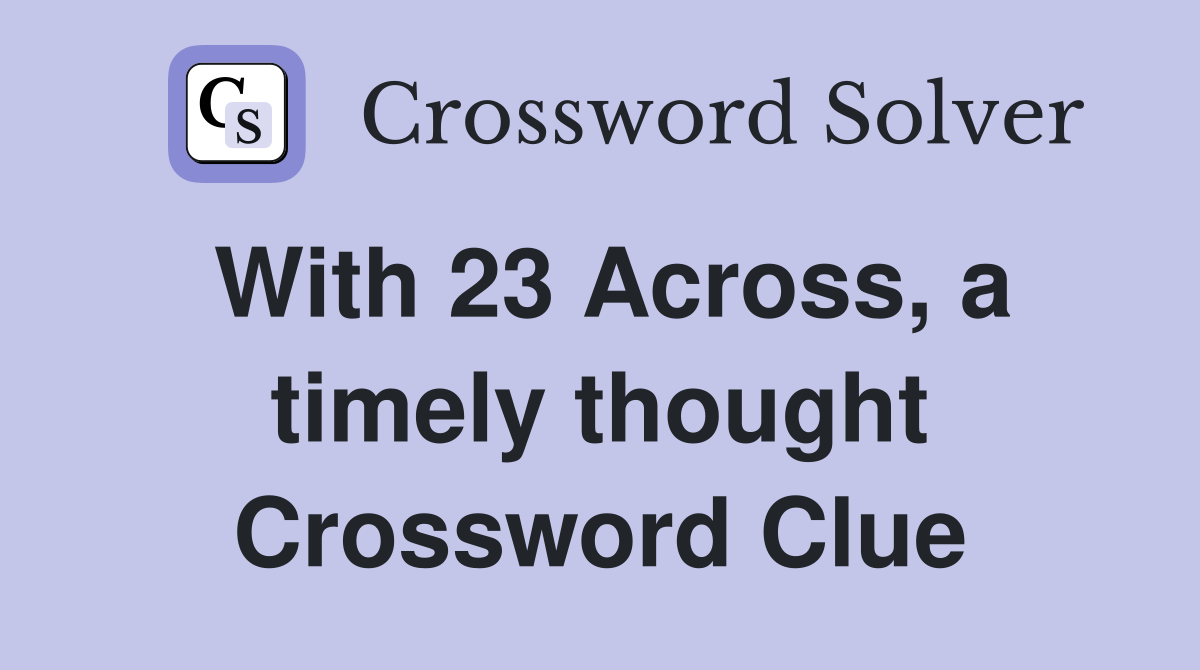 With 23 Across, a timely thought Crossword Clue