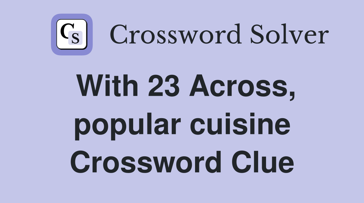 With 23 Across, popular cuisine Crossword Clue