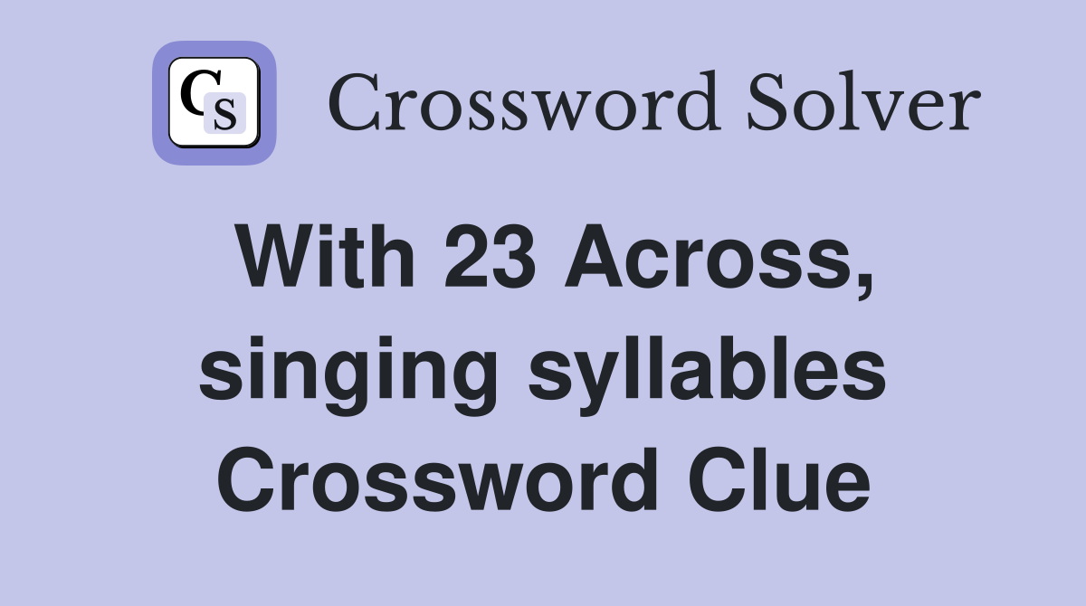With 23 Across, singing syllables Crossword Clue