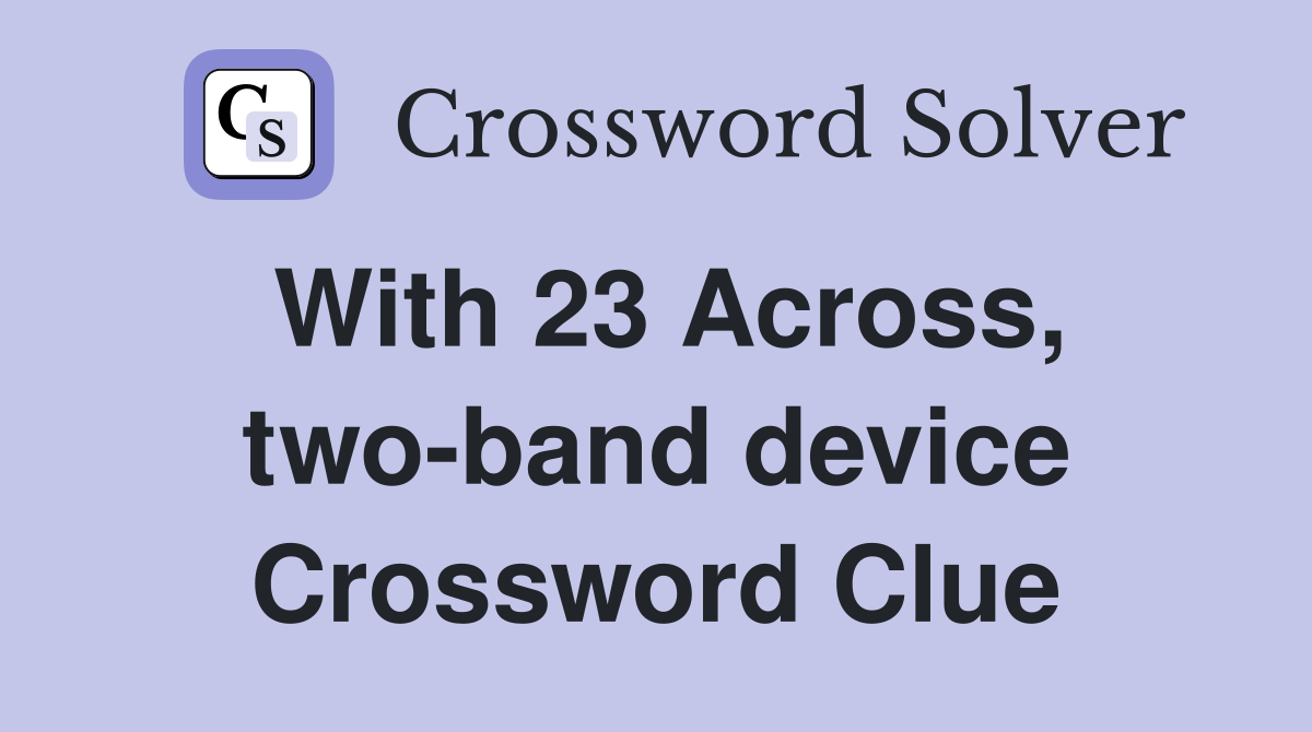 With 23 Across, two-band device Crossword Clue