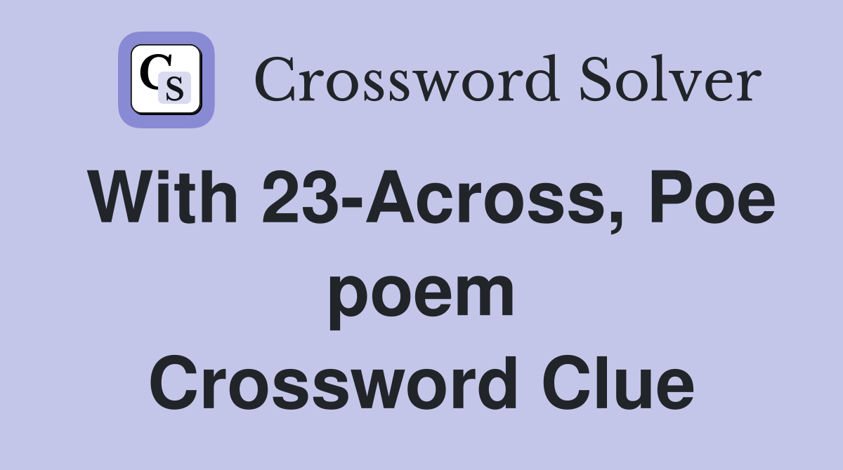 With 23-Across, Poe poem Crossword Clue