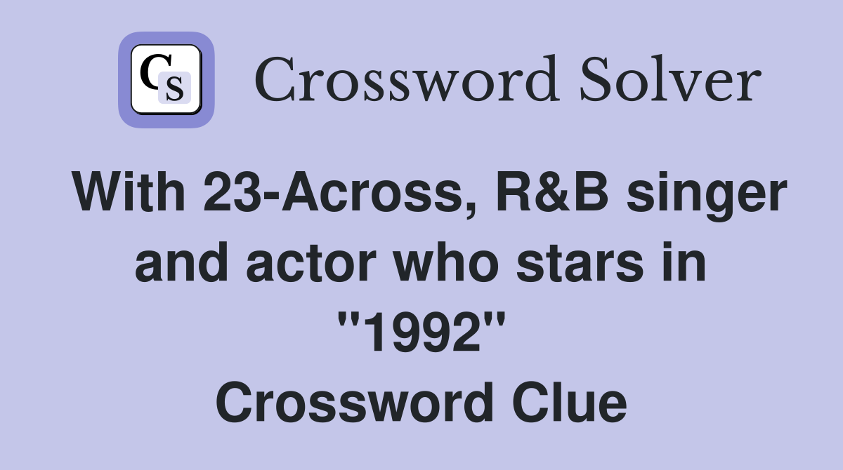 With 23-Across, R&B singer and actor who stars in "1992" Crossword Clue