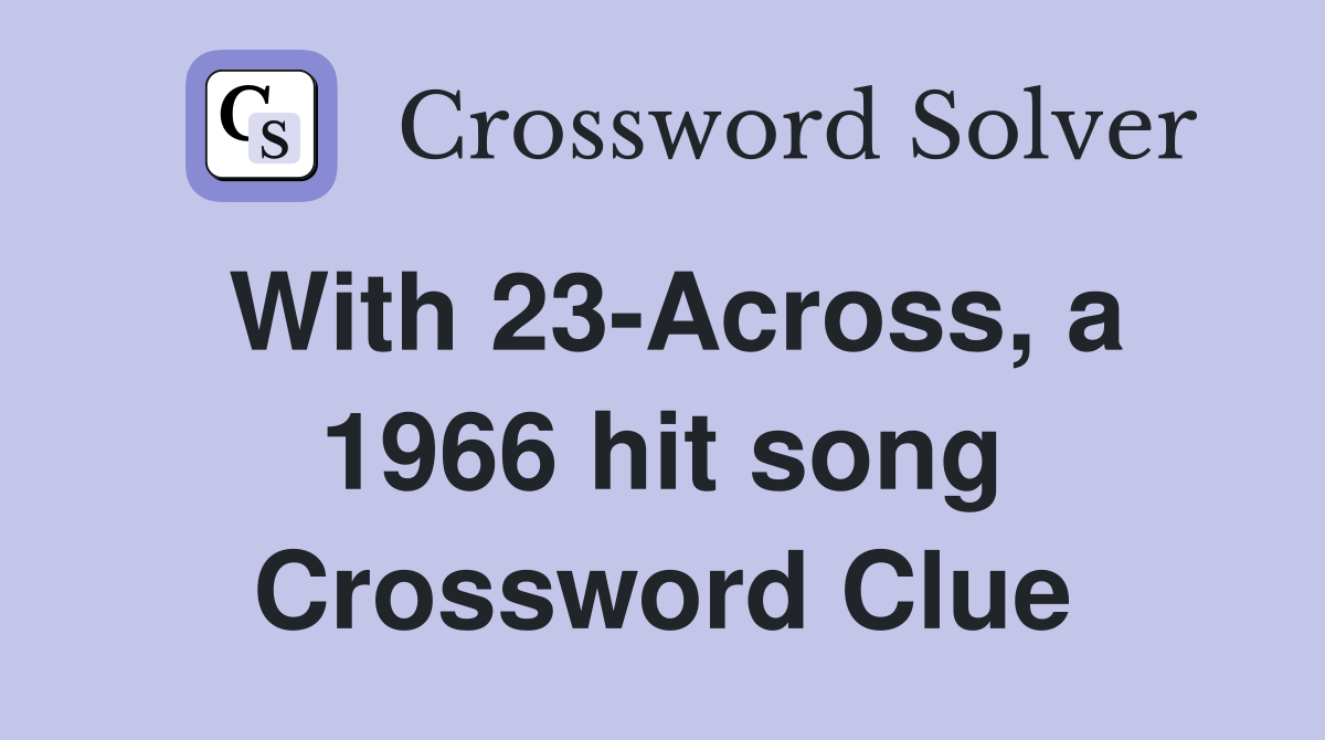 With 23-Across, a 1966 hit song Crossword Clue