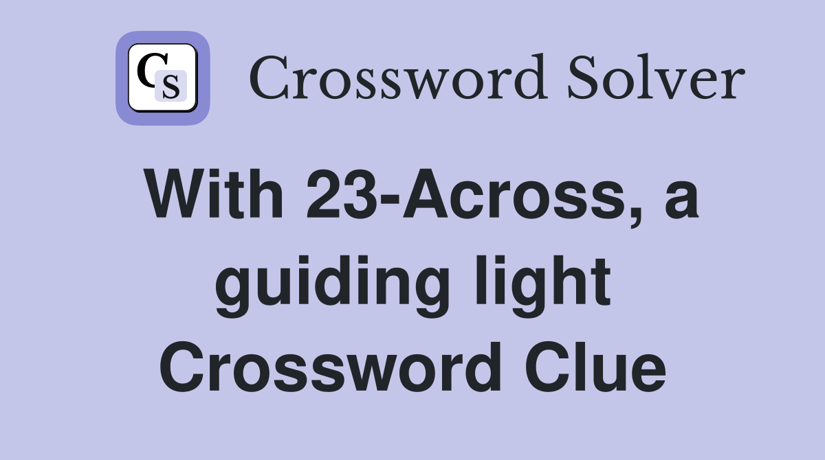 With 23-Across, a guiding light Crossword Clue