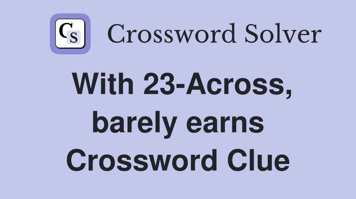 With 23-Across, barely earns Crossword Clue