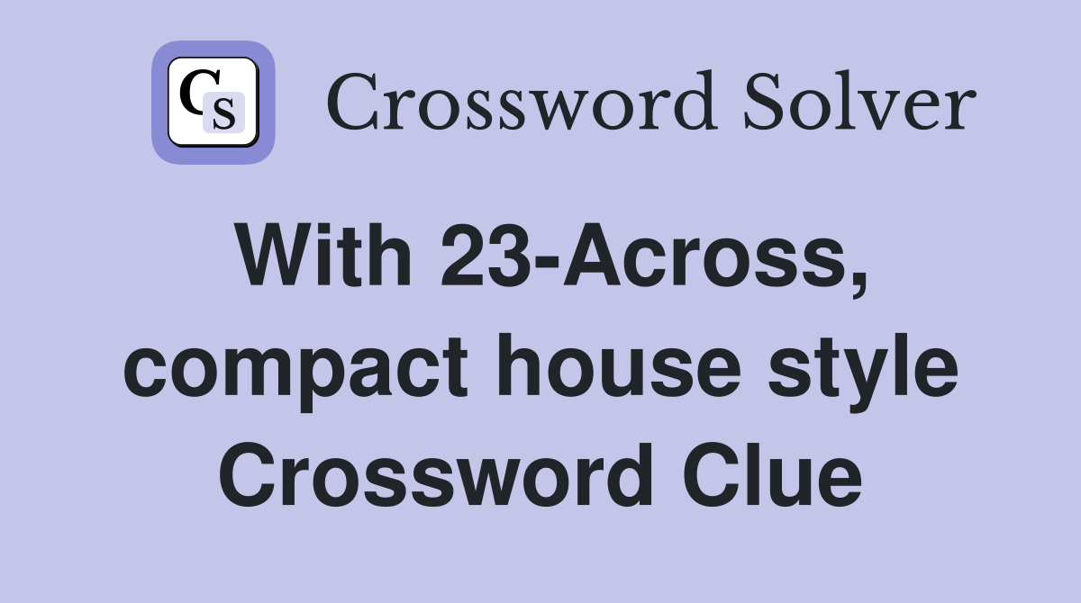 With 23-Across, compact house style Crossword Clue