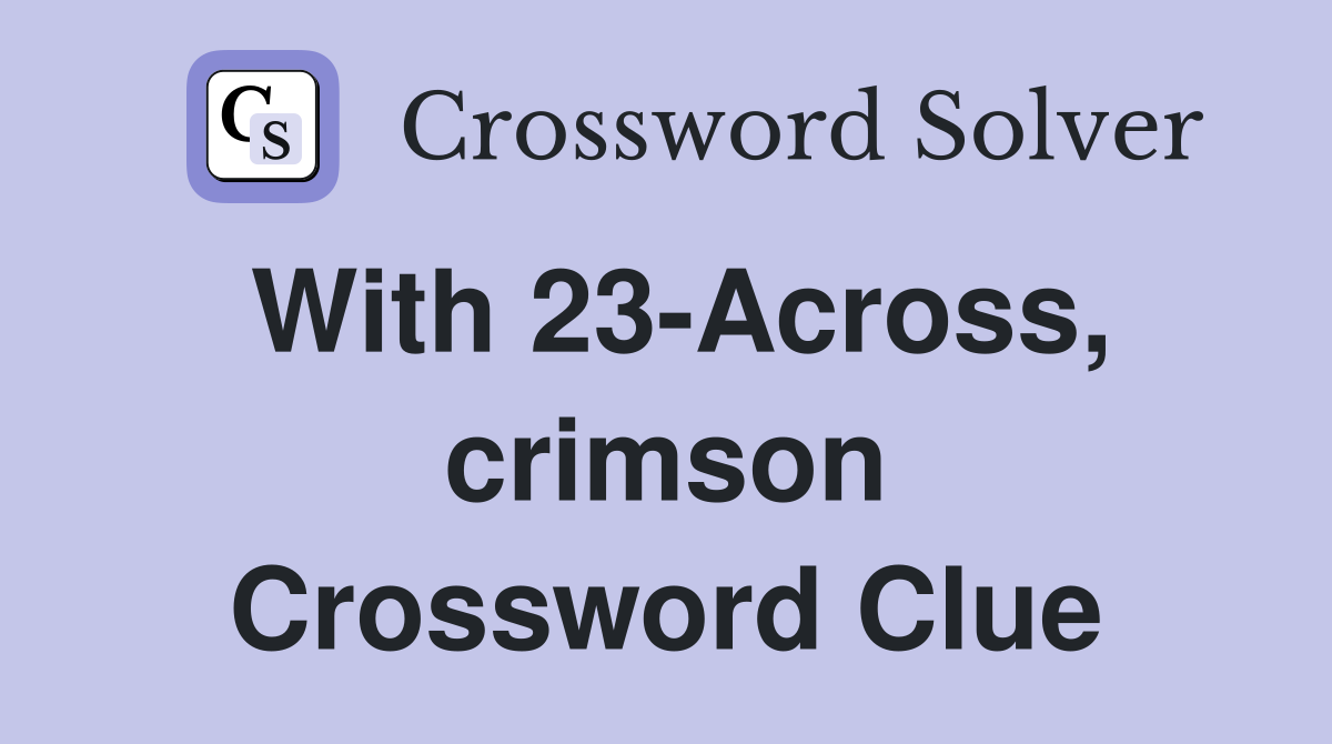 With 23-Across, crimson Crossword Clue