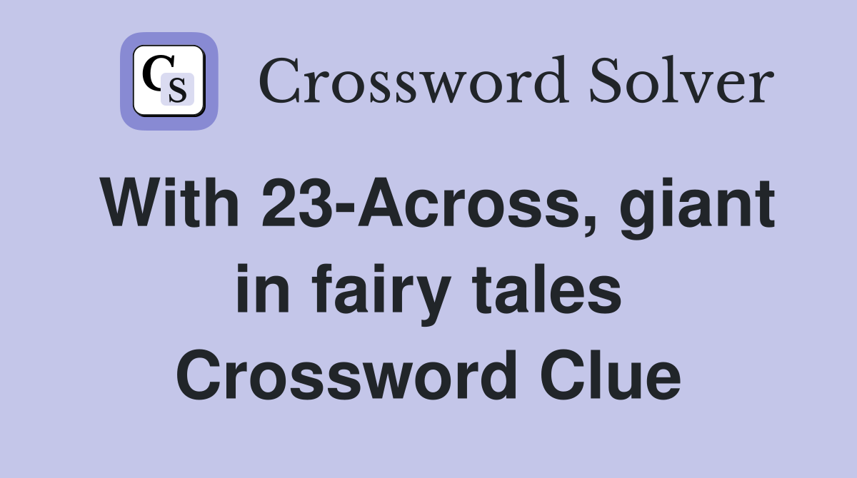 With 23-Across, giant in fairy tales Crossword Clue